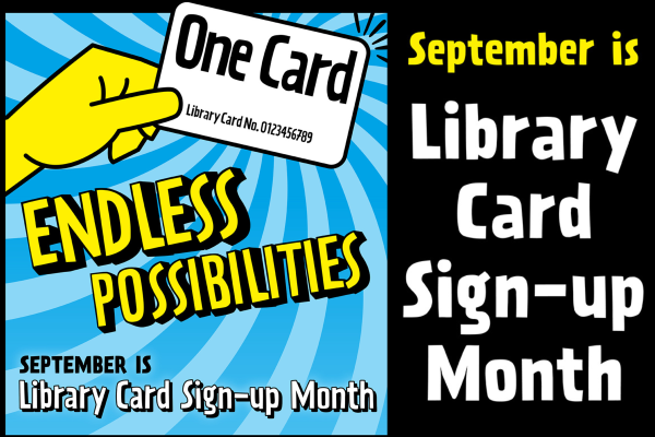 Promotional graphic showing a hand holding a library card with the words: "Endless Possibilities. September is Library Card Sign-up Month." Bright colors and bold text emphasize the message.